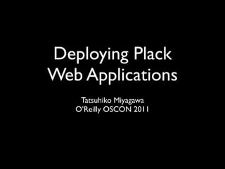 Deploying Plack
Web Applications
    Tatsuhiko Miyagawa
   O’Reilly OSCON 2011
 