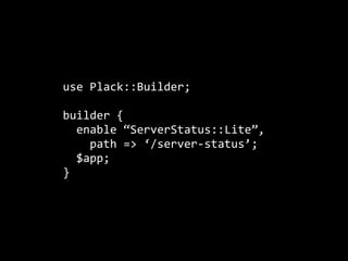 use Plack::Builder;

builder {
  enable “Runtime”;
  $app;
}
 
