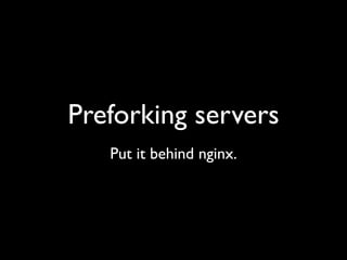Asynchronous servers
     Twiggy or Feersum.
 