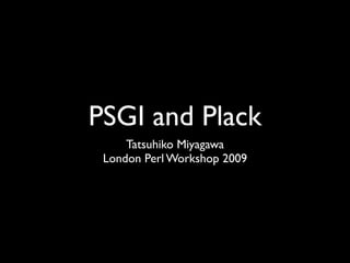 PSGI and Plack
     Tatsuhiko Miyagawa
 London Perl Workshop 2009
 