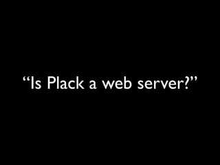 “Is Plack a web server?”
 