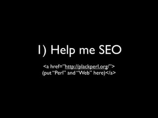 1) Help me SEO
 <a href=”http://plackperl.org/”>
(put “Perl” and “Web” here)</a>
 