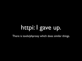 httpi: I gave up.
There is tools/phproxy which does similar things.
 