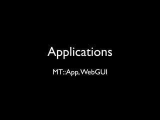 Applications
MT::App, WebGUI
 