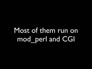 Most of them run on
 mod_perl and CGI
 
