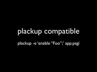 plackup compatible
plackup -e ‘enable “Foo”;’ app.psgi
 