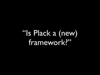 “Is Plack a (new)
  framework?”
 