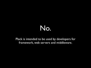 No.
Plack is intended to be used by developers for
   framework, web servers and middleware.
 