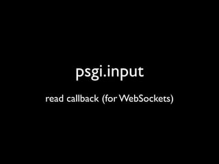 psgi.input
read callback (for WebSockets)
 