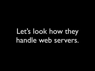 Let’s look how they
handle web servers.
 
