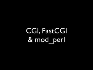 CGI, FastCGI
& mod_perl
 