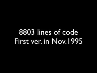 8803 lines of code
First ver. in Nov.1995
 