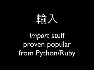 Import stuff
  proven popular
from Python/Ruby
 