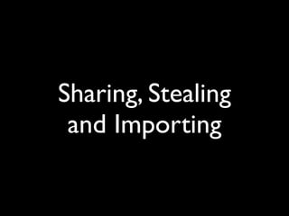 Sharing, Stealing
 and Importing
 