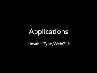Applications
Movable Type, WebGUI
 