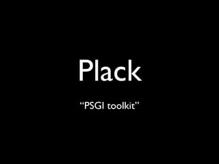 Plack
“PSGI toolkit”
 