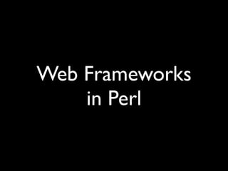 Web Frameworks
    in Perl
 