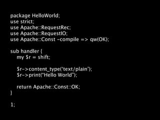 package HelloWorld;
use strict;
use Apache::RequestRec;
use Apache::RequestIO;
use Apache::Const -compile => qw(OK);

sub ...