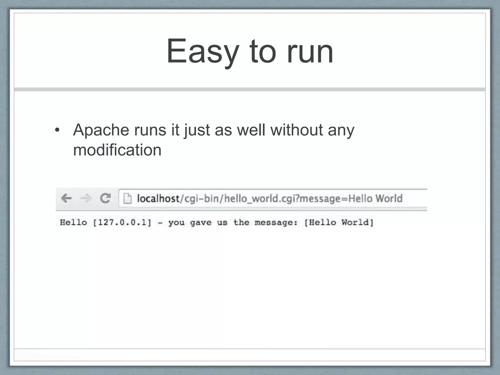 Easy to run
• Apache runs it just as well without any
modification
 