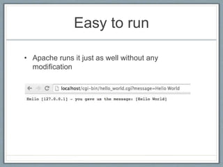 Easy to run
• Apache runs it just as well without any
modification
 