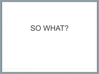 SO WHAT?
 