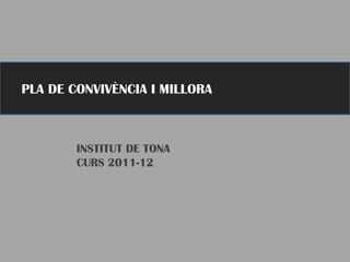 PLA DE CONVIVÈNCIA I MILLORA INSTITUT DE TONA CURS 2011-12 