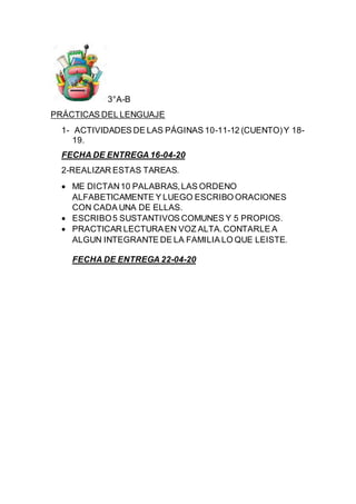 3°A-B
PRÁCTICAS DEL LENGUAJE
1- ACTIVIDADES DE LAS PÁGINAS 10-11-12 (CUENTO)Y 18-
19.
FECHA DE ENTREGA 16-04-20
2-REALIZAR...