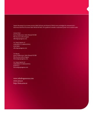 cocaine guidance 22/10/2004 11:20 am Page 1
Composite
C M Y CM MY CY CMY K
Royal College of General Practitioners
Guidance for working
with cocaine
and crack users
in primary care
RCGP Drug & Alcohol Misuse Training Programme
RCGP Sex, Drugs and HIV Task Group
SMMGP
1st Edition 2004
Written by:
Chris Ford
Edited by:
Harry Shapiro
Aquest document és un resum exectiu (pilot) del que serà durant el 2016 la nova estratègia de comunnicació i
intervenció del Pla d'Accionsi Salut Mental de Reus. Per qualsevol consulta o aclariment posar-se en conatcte amb:
Antoni Llort
Serei d'Addiccions i Salut Mental HUSJR
Pla d'accions sobre drogues
allort@grupsagessa.com
Av. Josep Laporte n2
43204 REUS (TARRAGONA)
651874836
allort@grupsagessa.com
Tre Borràs
Serei d'Addiccions i Salut Mental HUSJR
Pla d'accions sobre drogues
tborras@grupsagessa.com
Av. Josep Laporte n2
43204 REUS (TARRAGONA)
651874717
tborras@grupsagessa.com
www.infodroguesreus.com
www.arsu.es
http://festa.arsu.es
 