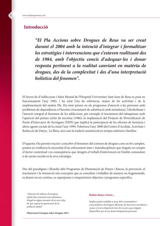 cocaine guidance 22/10/2004 11:20 am Page 16
Composite
C M Y CM MY CY CMY K
www.infodroguesreus.com
Risks associated with the method of use:
Dabbing
I Dentition, local tissue damage and infection.
Snorting
I Damage and perforations to the nasal septum,
nose bleeds and rhinitis from repeated use.
Smoking
I Burns to lips, fingers and face.
I Damage to the lungs from crack itself and dust, ash,
plastic etc from the paraphernalia and in the preparation
of the drug.
Intravenous use
I Cocaine needs to be injected frequently (more than
heroin) and acts as a local anaesthetic to the skin
increasing the risk of damage to the tissues. The user
may be unaware of the damage being caused to skin,
soft tissues and/or veins.
I Local infection, such as abscesses, cellulitis,
granulomas and streptococcus A skin infections.
I Systemic infections such as septicaemia, bacterial
endocarditis and osteomyelitis.
I Risk of deep vein thrombosis (DVT) from groin injecting.
I Risk of hepatitis and HIV from sharing equipment
greatest from injecting.
I Marked tissue damage can result from the
subcutaneous route (skin popping) and is
not recommended.
Advice for specific methods of use:
Snorters
I Before snorting a new batch of powder dab a bit on
gums to test quality and purity.
I Don’t share straws (possible hepatitis C transmission).
I Make powder as fine as possible before snorting.
I Place straw high up the nostril.
I Alternate nostrils to lessen damage to one side.
I If septum is bleeding, take a break.
I Take general care of the nose and use nasal douching.
General advice to smokers
(pipers, chippers and chasers)
I Avoid sharing equipment
I Buy best lighter and foil you can afford to
minimise burns.
I Take care of your lips to avoid bleeding and sores
and use water based salve.
I Drink plenty of water.
I Prevent burns and learn about burn care.
I Understand that hepatitis can be spread by
sharing equipment.
Appendix 4 22
"Almenys 85 milions d'europeus
adults han consumit una substància
il·legal en algun moment de la seva vida,
fet que suposa la quarta part de la
població adulta”
Observatori Europeu sobre Drogues 2013
Reduir danys i riscos...
Implica poder treballar a prop dels consumidors i
consumidores de drogues allunyats de discursos moralistes i
posar a la seva disposició tots els recuros que estiguin
disponibles per al seu desenvolupament personal.
Introducció
“El Pla Accions sobre Drogues de Reus va ser creat
durant el 2004 amb la intenció d’integrar i formalitzar
les estratègies i intervencions que s’estaven realitzant des
de 1984, amb l’objectiu concís d’adequar-les i donar
resposta pertinent a la realitat canviant en matèria de
drogues, des de la complexitat i des d’una interpretació
holística del fenomen".
El Servei de d’Addiccions i Salut Mental de l’Hospital Universitari Sant Joan de Reus es posà en
funcionament l’any 1983, i ha estat l’eix de referència, motor de les activitats i de la
implementació del mateix Pla. Ha estat pioner en els programes d’atenció a les persones amb
problemes de dependència a l’heroïna (tractament de substitució amb metadona), l’alcoholisme i
l’atenció integral al fenomen de les addiccions, per exemple el tractament del tabaquisme amb
l’aparició del primer xiclet de nicotina (1986), la implantació del Projecte de Diversificació de
Punts d’Intercanvi de Xeringues (DIPI) que implicà la participació de les oficines de farmàcia i
altres agents socials de la ciutat l’any 1999, l’obertura l’any 2000 del Centre d’Acolida, Activitats i
Reducció de Danys, La Illeta, així com la tradició assistencial en teràpia sistèmico-familiar.
D’aquesta s’ha permès tractar i concebre el fenomen del consum de drogues com un fet complex,
posant en evidència la necessitat d’un enfocament inter i transdisciplinari que tingués en compte
el factor contextual i en conseqüència que integrés el treball d’intervenció en l’àmbit comunitari
o de xarxes socials en la seva estratègia.
Des del paradigma i filosofia dels Programes de Disminució de Danys i Riscos, la prevenció, el
tractament i la reinserció són conceptes que es conceben i treballen de manera no fragmentada,
es donen en un continu, es superposen i comparteixen objectius i programes específics..
Appendix 4
Harm reduction
Safer drug use
There is no completely safe way to take cocaine but much advice can be given about how to use the drugs more safely.
The GP can carry this out, as can other members of the team such as the shared care worker. Chronic high dose users
are at much greater risk.
When discussing harm reduction with an individual, encourage them to bring in their paraphernalia to the surgery.
Get them to show you what they do and work together to minimise the harm caused by using the drug in that way.
General: Some risks are common to all routes, such as damage to the heart and liver, potential infection with blood
borne viruses from sharing any equipment /paraphernalia and/or risky sexual behaviour when taking the drug.
Each route has its own dangers and complications.
2
 