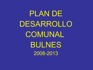 PLAN DE DESARROLLO COMUNAL  BULNES 2008-2013 