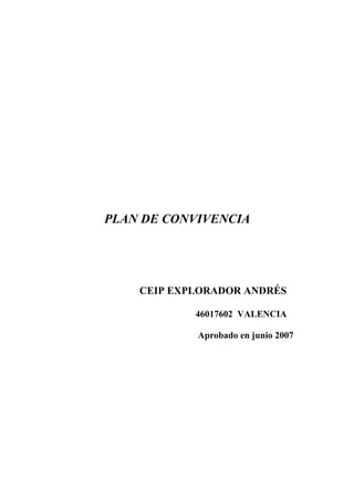 PLAN DE CONVIVENCIA
CEIP EXPLORADOR ANDRÉS
46017602 VALENCIA
Aprobado en junio 2007
 