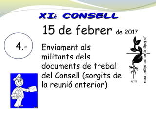 XIXIèè CONSELLCONSELL
15 de febrer de 2017
4.- Enviament als
militants dels
documents de treball
del Consell (sorgits de
la reunió anterior)
 