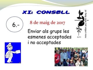 XIXIèè CONSELLCONSELL
6.- 8 de maig de 2017
Enviar als grups les
esmenes acceptades
i no acceptades
 
