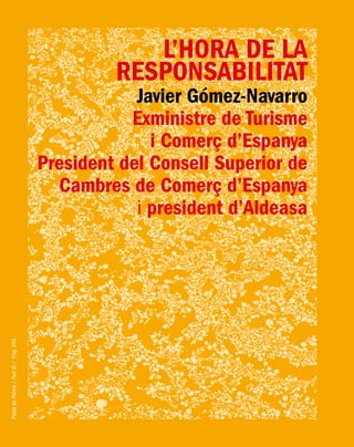 PlatjadePalma/PartIII/Pàg.244
L’HORA DE LA
RESPONSABILITAT
Javier Gómez-Navarro
Exministre de Turisme
i Comerç d’Espanya
President del Consell Superior de
Cambres de Comerç d’Espanya
i president d’Aldeasa
 
