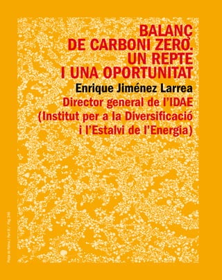 PlatjadePalma/PartIII/Pàg.246
Balanç
de carboni zero.
Un repte
i una oportunitat
Enrique Jiménez Larrea
Director general de l’IDAE
(Institut per a la Diversificació
i l’Estalvi de l’Energia)
 