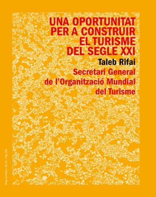 PlatjadePalma/PartIII/Pàg.250
UNA OPORTUNITAT
PER A CONSTRUIR
EL TURISME
DEL SEGLE XXI
Taleb Rifai
Secretari General
de l’Organització Mundial
del Turisme
 