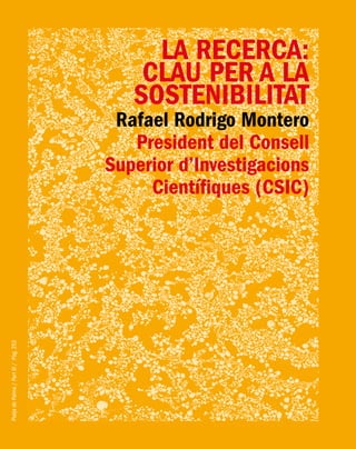 PlatjadePalma/PartIII/Pàg.252
LA RECERCA:
CLAU PER A LA
SOSTENIBILITAT
Rafael Rodrigo Montero
President del Consell
Superior d’Investigacions
Científiques (CSIC)
 