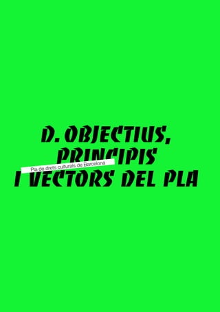 Fem Cultura
16
D. OBJECTIUS,
PRINCIPIS
I VECTORS DEL PLA
Pla de drets culturals de Barcelona
 
