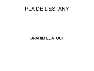 PLA DE L'ESTANY
BRAHIM EL ATOUI
 