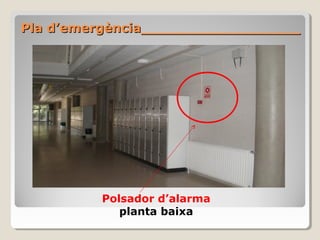 Pla d’emergència__________________Pla d’emergència__________________
Polsador d’alarma
planta baixa
 