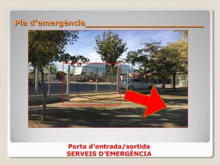 Pla d’emergènciaPla d’emergència__________________________________
Porta d’entrada/sortida
SERVEIS D’EMERGÈNCIA
 