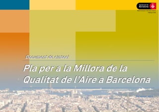 Medi Ambient i Serveis Urbans
                                           Hàbitat Urbà




Document de síntesi

Pla per a la Millora de la
Qualitat de l’Aire a Barcelona
                          Barcelona, 2013
 