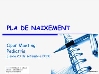 Dolors Creus
PLA DE NAIXEMENT
Open Meeting
Pediatria
Lleida 23 de setembre 2020
 