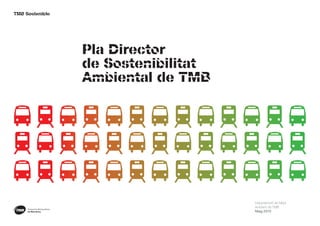 Pla Director
de Sostenibilitat
Ambiental de TMB
Departament de Medi
Ambient de TMB
Maig 2010
TMB SostenibleTMB Sostenible
Transports Metropolitans
de Barcelona
 