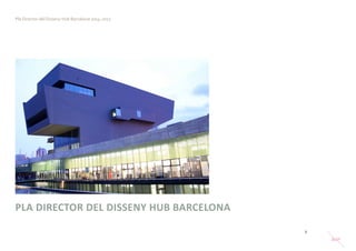 Pla Director del Disseny Hub Barcelona 2014-2017 
1 
PLA DIRECTOR DEL DISSENY HUB BARCELONA  