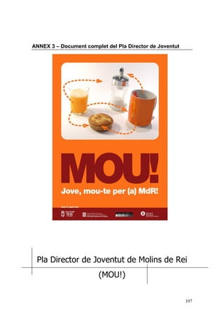 107
ANNEX 3 – Document complet del Pla Director de Joventut
Pla Director de Joventut de Molins de Rei
(MOU!)
 