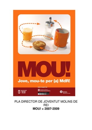 PLA DIRECTOR DE JOVENTUT MOLINS DE
REI
MOU! + 2007-2009
 