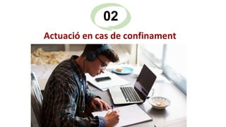 Actuació en cas de confinament
02
 