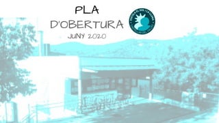 PLA
D’OBERTURA
JUNY 2020
 