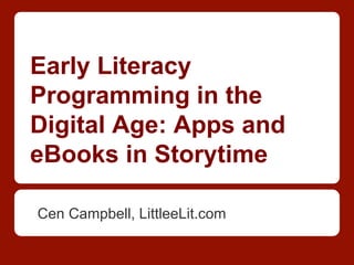 Early Literacy
Programming in the
Digital Age: Apps and
eBooks in Storytime

Cen Campbell, LittleeLit.com
 